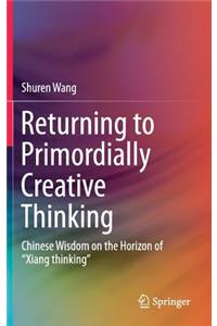 Returning to Primordially Creative Thinking