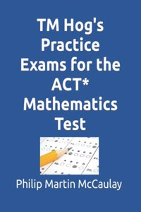 TM Hog's Practice Exams for the ACT* Mathematics Test