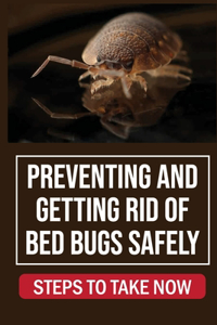 Preventing And Getting Rid Of Bed Bugs Safely