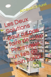 Les Deux Solutions pour ne pas faire de votre Pharmacie un lieu de soin banal.