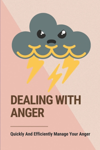 Dealing With Anger: Quickly And Efficiently Manage Your Anger: Anger Self Help