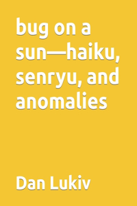 bug on a sun-haiku, senryu, and anomalies