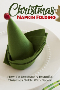 Christmas Napkin Folding How To Decorate A Beautiful Christmas Table With Napkin