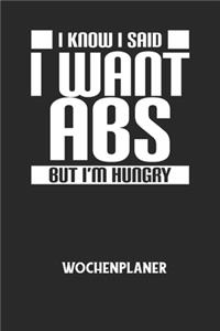 I KNOW I SAID I WANT ABS BUT I'M HUNGRY - Wochenplaner