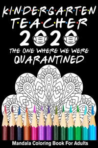 Kindergarten Teacher 2020 The One Where We Were Quarantined Mandala Coloring Book for Adults