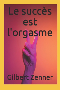 Le succès est l'orgasme
