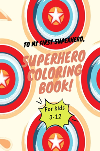 Superhero coloring book for kids 3-12: To my first superhero - cute design for super hero Coloring Book A Perfect Gift For Kids, Boys, Girls And Children Who Loves Coloring Superhero