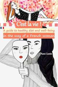 C'est la vie! A guide to healthy diet and well-being in the way of a French woman