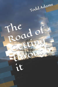 The Road of Getting through it
