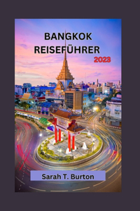 Bangkok Reiseführer 2023: Entdecken Sie den bezaubernden Charme Bangkoks: Entdecken Sie die Tempel, die traditionelle Küche, Feste und verborgenen Schätze für eine unvergessl