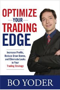 Optimize Your Trading Edge: Increase Profits, Reduce Draw-Downs, and Eliminate Leaks in Your Trading Strategy