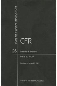 Code of Federal Regulations, Title 26, Internal Revenue, PT. 30-39, Revised as of April 1, 2012