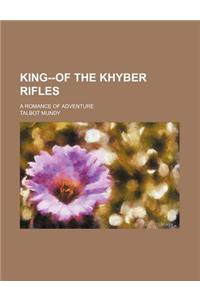 King--Of the Khyber Rifles; A Romance of Adventure