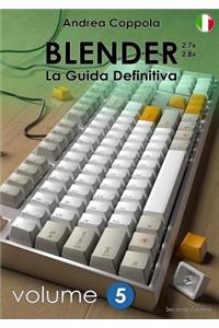 BLENDER - LA GUIDA DEFINITIVA - VOLUME 5 - Edizione 2