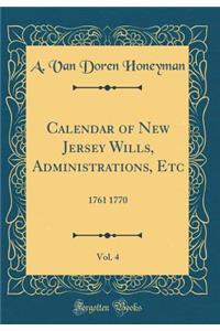 Calendar of New Jersey Wills, Administrations, Etc, Vol. 4: 1761 1770 (Classic Reprint)