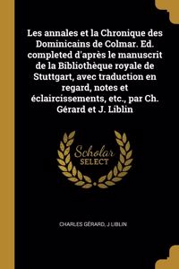Les annales et la Chronique des Dominicains de Colmar. Ed. completed d'après le manuscrit de la Bibliothèque royale de Stuttgart, avec traduction en regard, notes et éclaircissements, etc., par Ch. Gérard et J. Liblin
