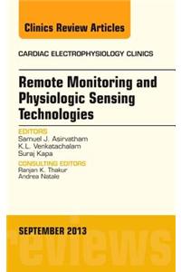 Remote Monitoring and Physiologic Sensing Technologies and Applications, an Issue of Cardiac Electrophysiology Clinics