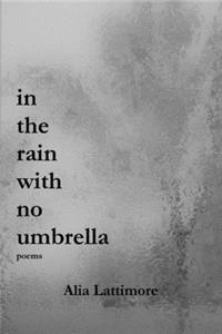 in the rain with no umbrella: poems