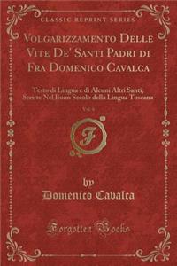 Volgarizzamento Delle Vite De' Santi Padri Di Fra Domenico Cavalca, Vol. 4: Testo Di Lingua E Di Alcuni Altri Santi, Scritte Nel Buon Secolo Della Lingua Toscana (Classic Reprint)