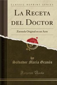 La Receta del Doctor: Zarzuela Original En Un Acto (Classic Reprint)