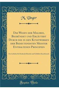 Das Wesen der Malerei, Begründet und Erläutert Durch die in den Kunstwerken der Bedeutendsten Meister Enthaltenen Principien: Ein Leitfaden für Denkende Künstler und Gebildete Kunstfreunde (Classic Reprint)