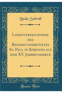 Lehenverzeichnisse Des Benedictinerstiftes St. Paul in KÃ¤rnten Aus Dem XV. Jahrhunderte (Classic Reprint)