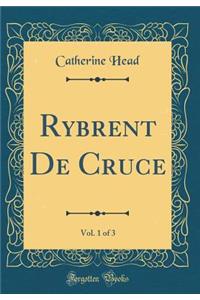 Rybrent De Cruce, Vol. 1 of 3 (Classic Reprint)