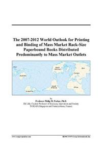 The 2007-2012 World Outlook for Printing and Binding of Mass Market Rack-Size Paperbound Books Distributed Predominantly to Mass Market Outlets