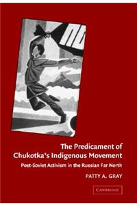 Predicament of Chukotka's Indigenous Movement: Post-Soviet Activism in the Russian Far North