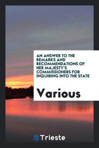 Answer to the Remarks and Recommendations of Her Majesty's Commissioners for Inquiring Into the State