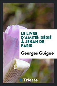Le livre D'amitiï¿½: Dï¿½diï¿½ ï¿½ Jehan de Paris