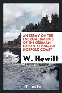 An Essay on the Encroachments of the German Ocean Along the Norfolk Coast