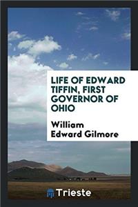 LIFE OF EDWARD TIFFIN, FIRST GOVERNOR OF