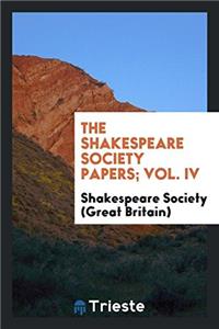 The Shakespeare Society Papers; Vol. IV