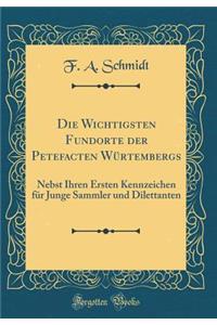 Die Wichtigsten Fundorte Der Petefacten WÃ¼rtembergs: Nebst Ihren Ersten Kennzeichen FÃ¼r Junge Sammler Und Dilettanten (Classic Reprint)