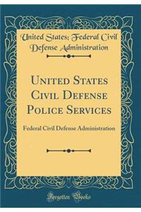 United States Civil Defense Police Services: Federal Civil Defense Administration (Classic Reprint)