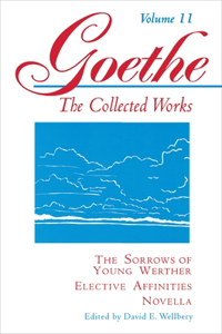 Goethe, Volume 11: The Sorrows of Young Werther--Elective Affinities--Novella