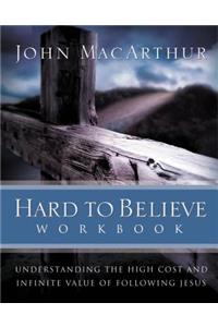 Hard to Believe Workbook: Understanding the High Cost and Infinite Value of Following Jesue