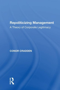 Repoliticizing Management: A Theory of Corporate Legitimacy