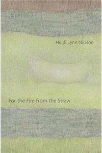 For the Fire from the Straw