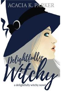 Delightfully Witchy: Volume 1 (A Delightfully Witchy Novel)