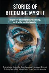 Stories of Becoming Myself: The journey to authenticity isn't easy, but it's the one that counts.