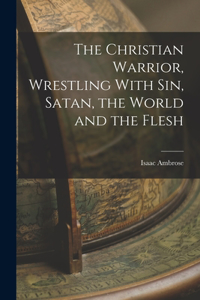 Christian Warrior, Wrestling With Sin, Satan, the World and the Flesh