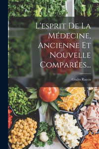 L'esprit De La Médecine, Ancienne Et Nouvelle Comparées...