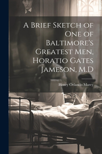 Brief Sketch of One of Baltimore's Greatest Men, Horatio Gates Jameson, M.D