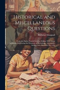 Historical and Miscellaneous Questions: From the Eighty-Fourth London Edition With Large Additions, Embracing the Elements of Mythology, Astronomy, Architecture, Heraldry, Etc., Etc