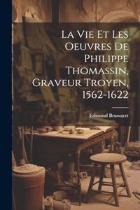 vie et les oeuvres de Philippe Thomassin, graveur troyen, 1562-1622