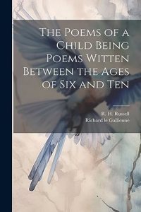 Poems of a Child Being Poems Witten Between the Ages of Six and Ten