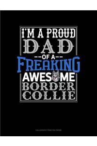 I Am A Proud Dad Of A Freaking Awesome Border Collie