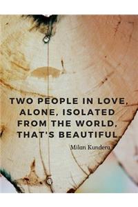 Two people in love, alone, isolated from the world, that's beautiful.